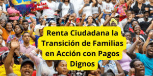Renta Ciudadana la Transición de Familias en Acción con Pagos Dignos