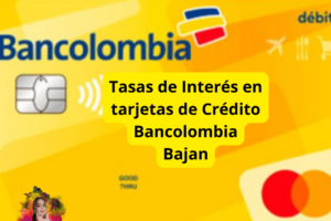Bancolombia rebajó las tasas de interés de las tarjetas de crédito a cerca de un 50%.