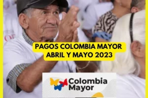 Colombia Mayor Pagos Abril y Mayo 2023