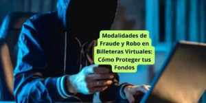 Modalidades de Fraude y Robo en Billeteras Virtuales: Cómo Proteger tus Fondos