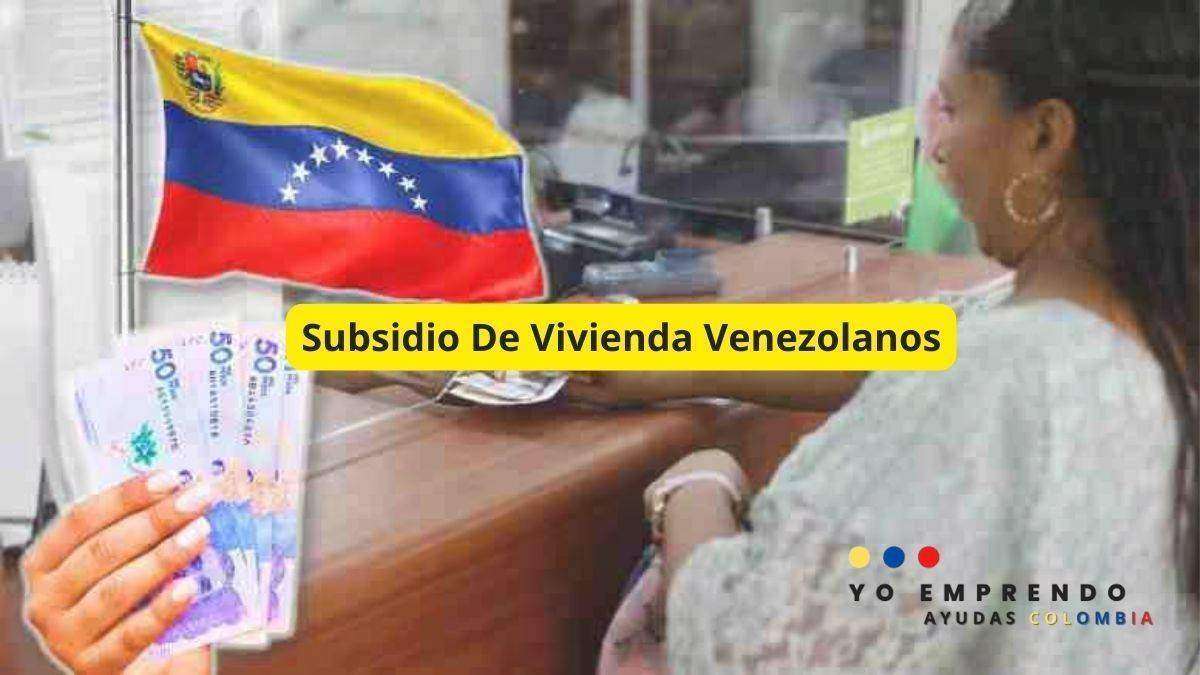 En este momento estás viendo Subsidio de Vivienda para Migrantes Venezolanos 2024