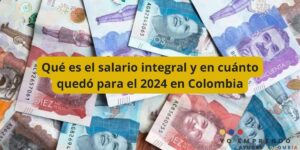 Qué es el salario integral y en cuánto quedó para el 2024 en Colombia