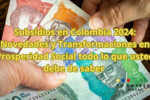 Subsidios en Colombia 2024: Novedades y Transformaciones en Prosperidad Social todo lo que usted debe de saber