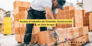 Acceso al Subsidio de Vivienda: Construcción en Sitio Propio