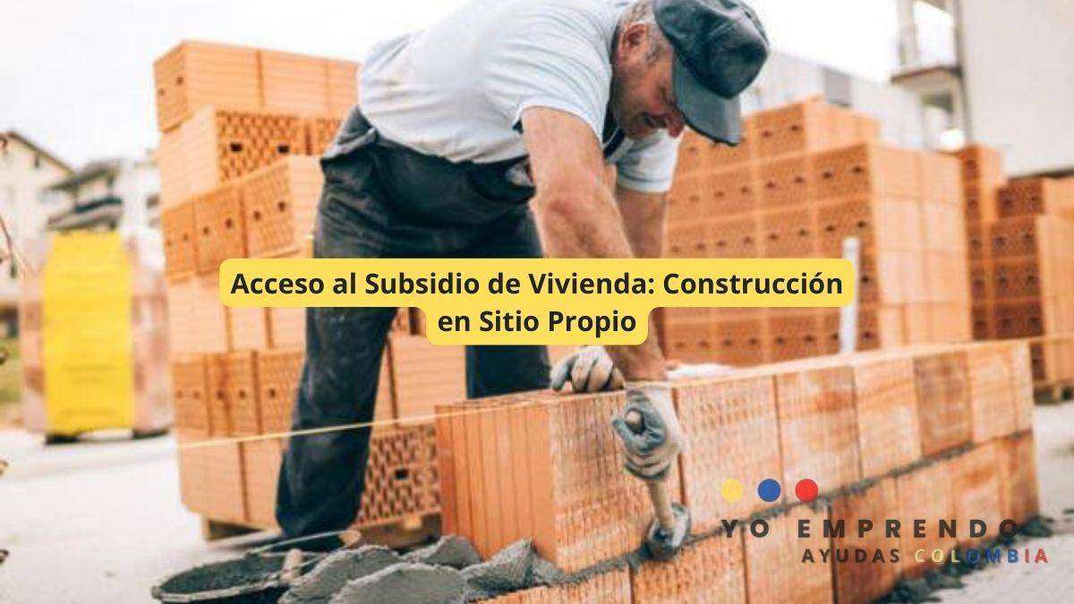 En este momento estás viendo Acceso al Subsidio de Vivienda: Construcción en Sitio Propio