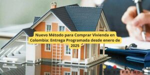 Nuevo Método para Comprar Vivienda en Colombia: Entrega Programada desde enero de 2025