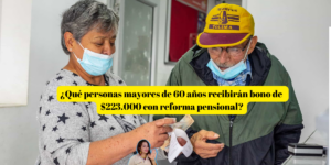 ¿Qué personas mayores de 60 años recibirán bono de $223.000 con reforma pensional?