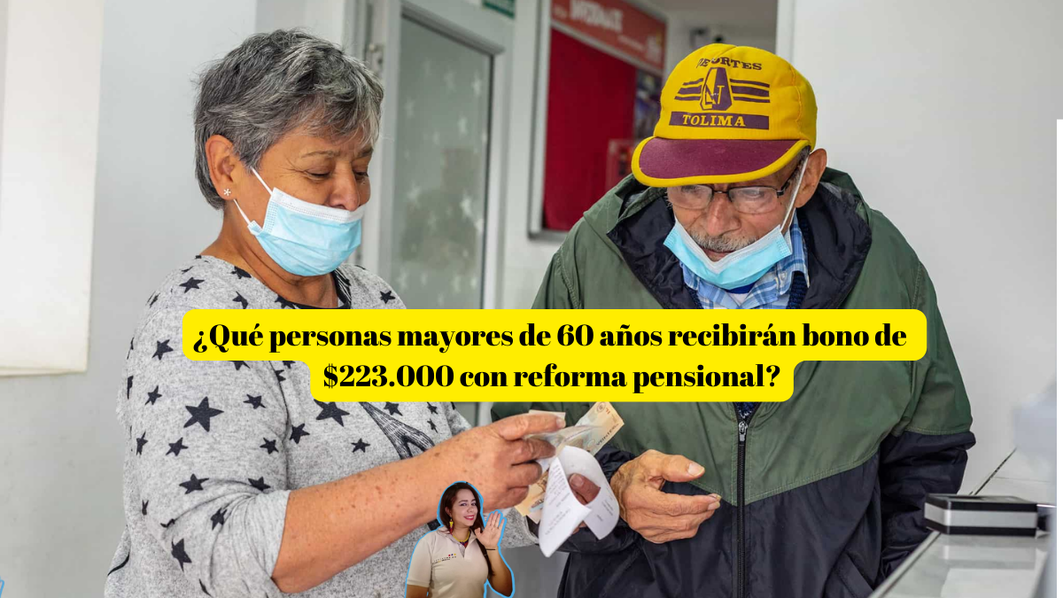 En este momento estás viendo ¿Qué personas mayores de 60 años recibirán bono de $223.000 con reforma pensional?