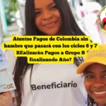 Atentos Pagos de Colombia sin hambre que pasará con los ciclos 6 y 7 REalizarán Pagos a Grupo B finalizando Año?