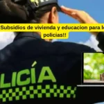 subsidios para los policias vivienda y educacion